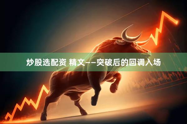 炒股选配资 精文——突破后的回调入场